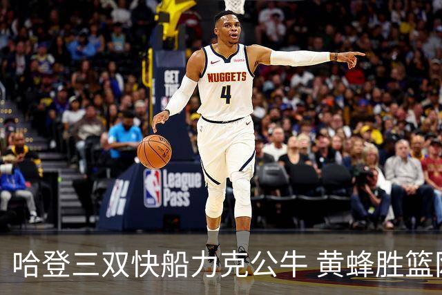 哈登三双快船力克公牛 黄蜂胜篮网终结6连败