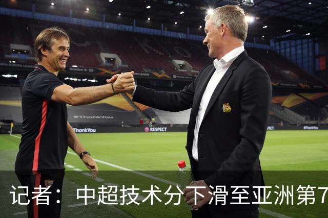 记者：中超技术分下滑至亚洲第7 亚冠席位变为2+2